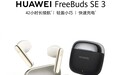 华为FreeBuds SE 3发布：42小时长续航、支持快充