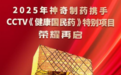 启新岁 赴新程│神奇制药2025年闪耀CCTV《健康国民药》！
