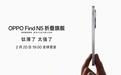 OPPO Find N5折叠屏手机发布会定档2月20日：“钛薄了，太强了”