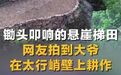 【#网友拍到大爷在悬崖峭壁上耕作#】近日，河南林州，有网友拍到一位大