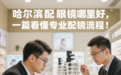 哈尔滨配眼镜哪里好，一篇看懂专业配镜流程！