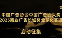 中国广告协会中国广告业大奖-2025商业广告长城奖以创新为笔，共绘行业未来！
