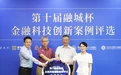 第十届融城杯金融科技案例评选启动！数字资产、AI-Agent引关注