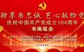 翰墨书忠诚，艺心献给党——庆祝中国共产党成立104周年书画笔会