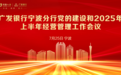 广发银行宁波分行召开党的建设和2025年上半年经营管理工作会议