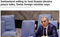 瑞士外长：愿主办俄乌和谈，将给予普京豁免权