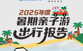 《2025年度暑期亲子游出行报告》重磅发布