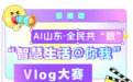 AI山东·全民共“数”——“智慧生活@你我”Vlog大赛获奖作品公示啦，一起来看看！
