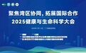 聚焦湾区协同，拓展国际合作：2025 健康与生命科学大会正式启动