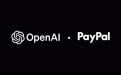 PayPal与OpenAI达成合作，成为首个ChatGPT数字钱包