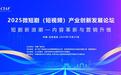 2025微短剧（短视频）产业创新发展论坛在京成功举办