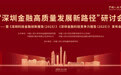 多项重磅报告发布！“深圳金融高质量发展新路径”研讨会成功举办