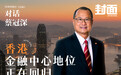蔡冠深： 香港金融中心地位正在回归【完整版】｜凤凰网财经《封面》对话