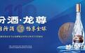 “汾酒·龙尊”，以风味与文化“汾享全球”