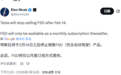 马斯克：特斯拉将在2月14日后停售FSD，此后仅提供月度订阅方式