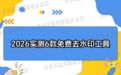 2026年实测6款去水印免费工具，便捷性天差地别