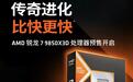 “最强游戏处理器”AMD锐龙7 9850X3D开启国行预售