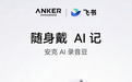 安克AI录音豆正式发布：飞书提供AI服务机身仅重10克 售899元