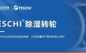 嘉盛环境TESCHI®高效硅胶转轮发布，以材料科学重塑工业除湿底层逻辑