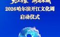 倒计时3天！2026哈尔滨开江文化周即将启幕