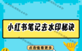 小红书图片视频怎么去水印？小红书笔记保存无水印怎么弄？2026年亲测5种方法，视频图片都能搞定