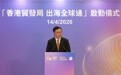 香港贸发局主席马时亨：香港贸发局“出海全球通”正式启动 四大举措助力内地企业经港拼船出海