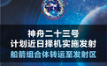 神舟二十三号丨神舟二十三号计划近日择机实施发射 船箭组合体转运至发射区