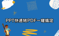 PPT怎么转PDF？一键快速转换方法与工具对比（2026年实测）