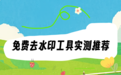 免费去水印在线使用工具推荐：2026实测哪些网站和小程序真好用？