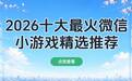 2026十大最火的微信小游戏，我挨个点开后手机里留下这几款