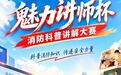 有奖参与丨东莞市第三届 “魅力讲师杯”  消防科普讲解大赛来了！等你来C位开讲