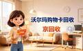 沃尔玛购物卡怎么回收不踩坑？2026渠道选择与避坑实操指南