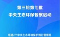 第三轮第七批中央生态环保督察启动 对湖南等7省区市开展溶洞天坑山谷污染问题生态环境保护专项督察