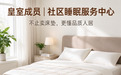 皇室成员床垫｜社区睡眠服务中心，不止好床垫，更懂品质人居