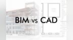 CAD vs <em>BIM</em>