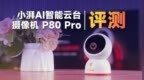 4K超高清看家神器 小湃家用摄像头<em>P80</em> Pro体验测试