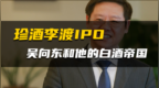 珍酒李渡IPO：吴向东能再造一个“金六福”吗？