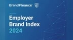 《Brand Finance 2024年全球雇主品牌指数（EBI）榜单报告》出炉，共159个中国品牌入围