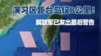 演习区空前靠近台岛，最近只有8公里了！解放军已发出最后警告