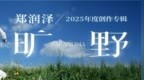 郑润泽全新专辑《旷野》登陆网易云音乐 畅听《无关紧要》《哎哟》等新作
