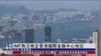 <em>IMF</em>再次肯定香港国际金融中心地位
