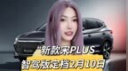 比亚迪宋PLUS智驾<em>版</em>2月10日上市，提供纯电<em>版</em>和插混<em>版</em>