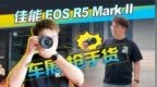 汽车媒体车展主力机，佳能<em>EOS</em> R5 Mark II
