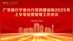 广发银行宁波分行召开党的建设和2025年上半年经营管理工作会议