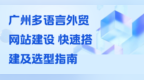 网站建设全攻略 外贸多语言建站流程与本地服务商对比