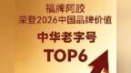 福牌阿胶品牌价值再攀新高！荣登2026中国品牌价值中华老字号TOP6