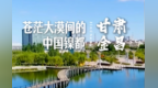 【甘快看】中国之城｜甘肃金昌：苍茫大漠间的中国镍都