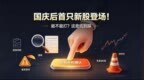 国庆后首只新股登场！能不能打？这些坑别踩