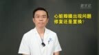 健康我来说｜心脏瓣膜出现问题，修复还是置换？