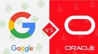 有望落幕！美最高法院将对甲骨文和谷歌的10年API之争作出最终裁决